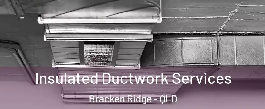 Insulated Ductwork Services Bracken Ridge - QLD