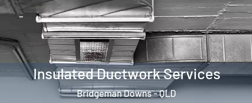 Insulated Ductwork Services Bridgeman Downs - QLD