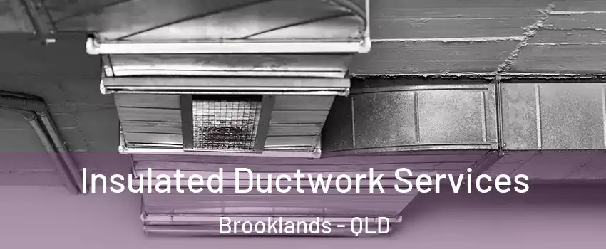 Insulated Ductwork Services Brooklands - QLD