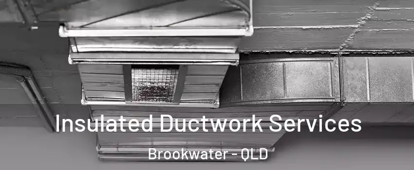 Insulated Ductwork Services Brookwater - QLD