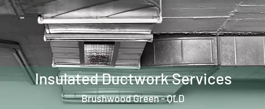 Insulated Ductwork Services Brushwood Green - QLD