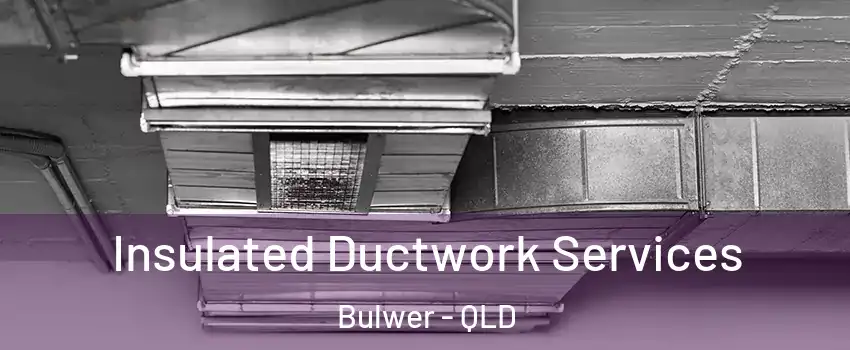 Insulated Ductwork Services Bulwer - QLD