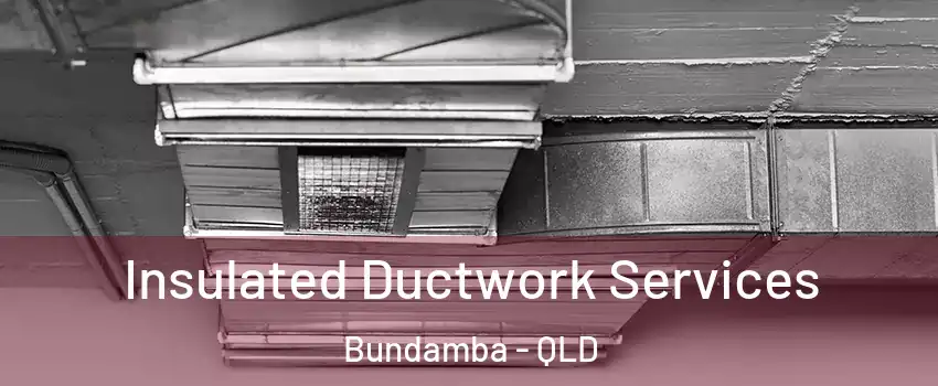 Insulated Ductwork Services Bundamba - QLD