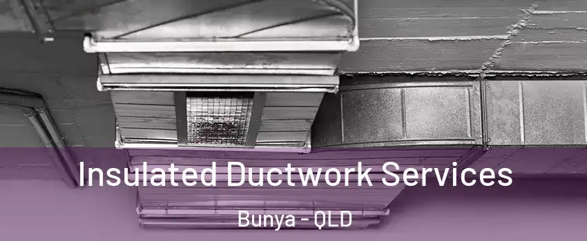 Insulated Ductwork Services Bunya - QLD