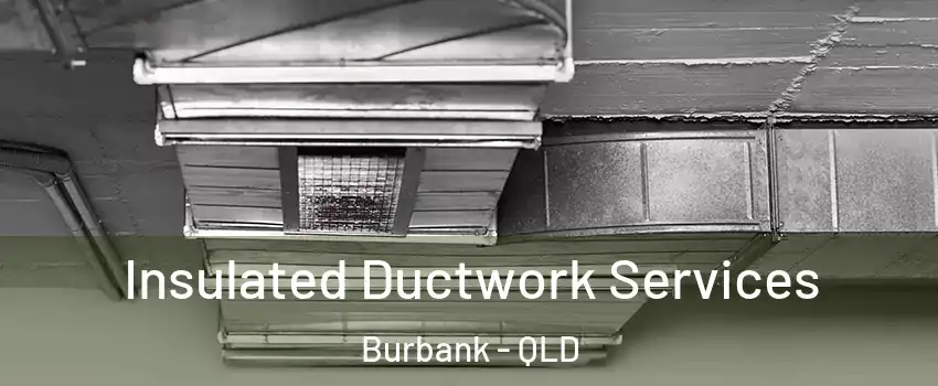 Insulated Ductwork Services Burbank - QLD