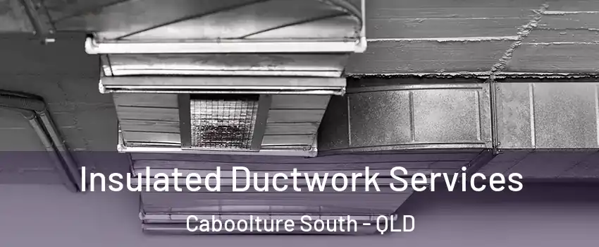 Insulated Ductwork Services Caboolture South - QLD
