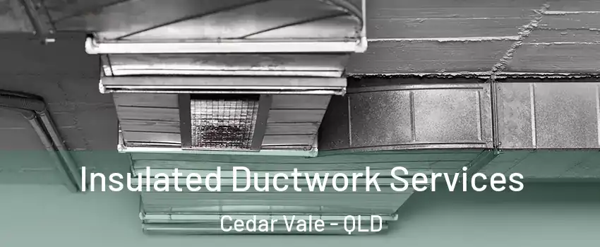 Insulated Ductwork Services Cedar Vale - QLD