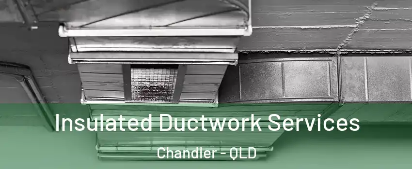 Insulated Ductwork Services Chandler - QLD