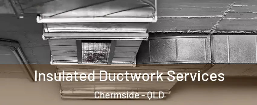 Insulated Ductwork Services Chermside - QLD