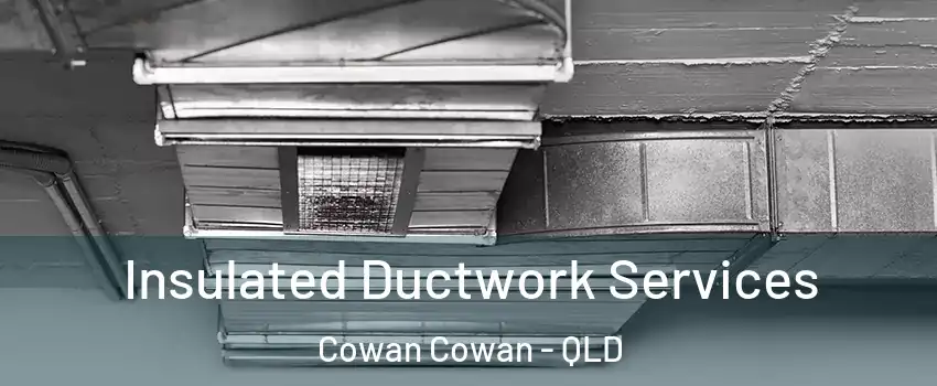 Insulated Ductwork Services Cowan Cowan - QLD