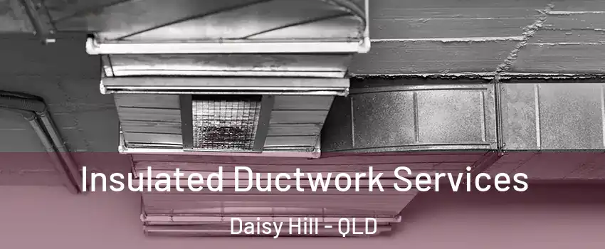 Insulated Ductwork Services Daisy Hill - QLD