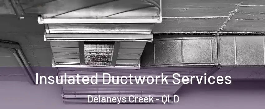 Insulated Ductwork Services Delaneys Creek - QLD