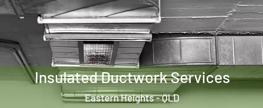 Insulated Ductwork Services Eastern Heights - QLD