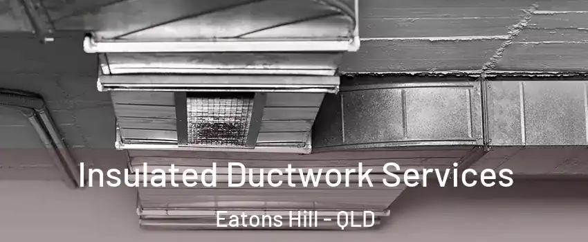 Insulated Ductwork Services Eatons Hill - QLD
