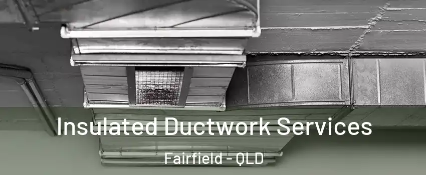 Insulated Ductwork Services Fairfield - QLD
