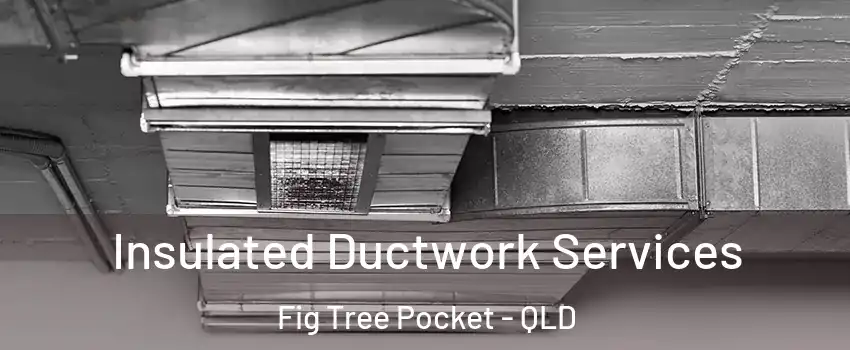 Insulated Ductwork Services Fig Tree Pocket - QLD