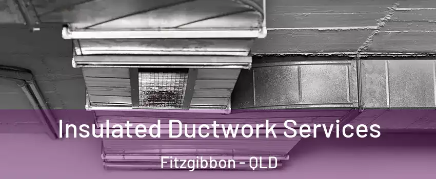 Insulated Ductwork Services Fitzgibbon - QLD