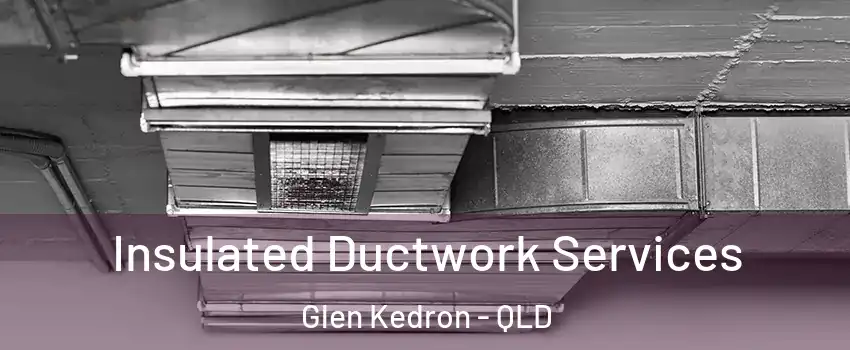 Insulated Ductwork Services Glen Kedron - QLD