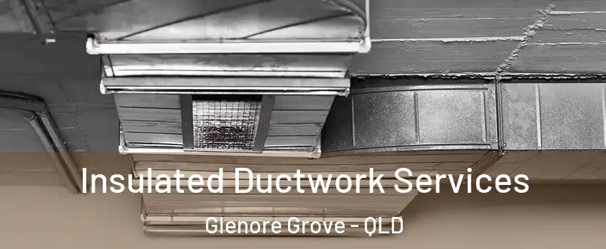 Insulated Ductwork Services Glenore Grove - QLD