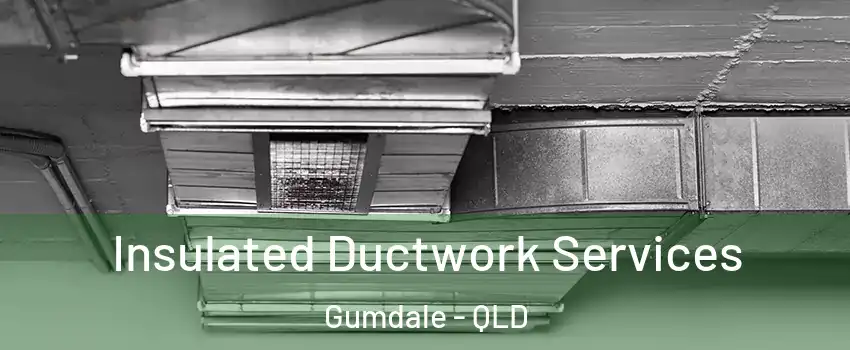 Insulated Ductwork Services Gumdale - QLD