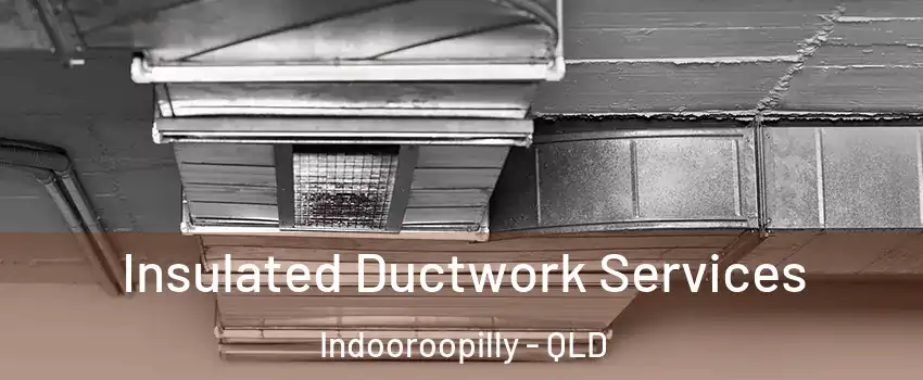 Insulated Ductwork Services Indooroopilly - QLD
