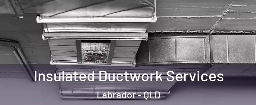 Insulated Ductwork Services Labrador - QLD