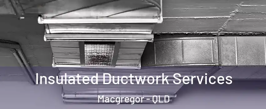 Insulated Ductwork Services Macgregor - QLD