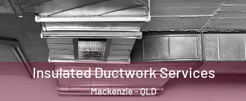  Insulated Ductwork Services Mackenzie - QLD