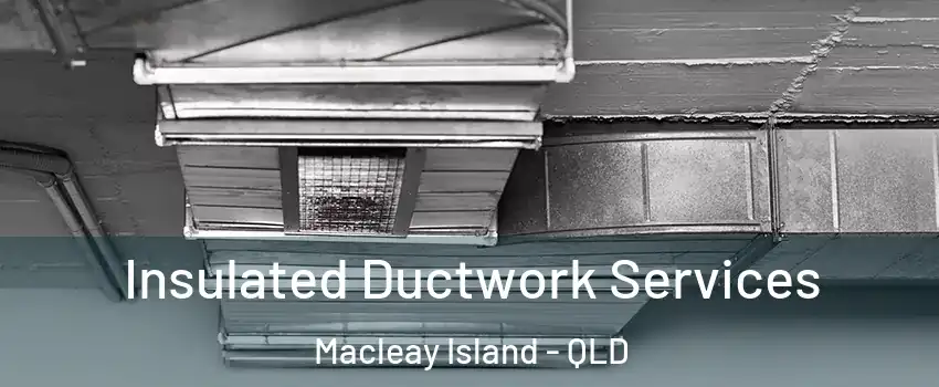 Insulated Ductwork Services Macleay Island - QLD