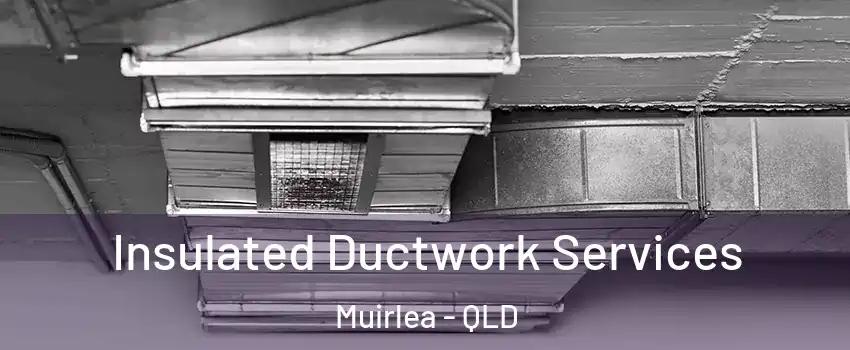 Insulated Ductwork Services Muirlea - QLD