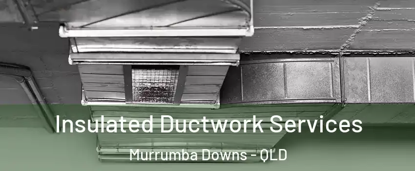 Insulated Ductwork Services Murrumba Downs - QLD