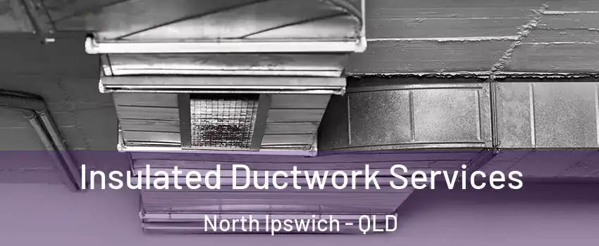 Insulated Ductwork Services North Ipswich - QLD
