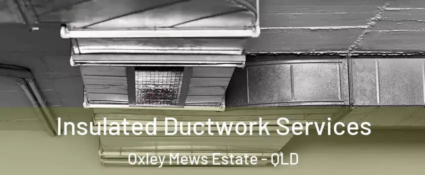 Insulated Ductwork Services Oxley Mews Estate - QLD