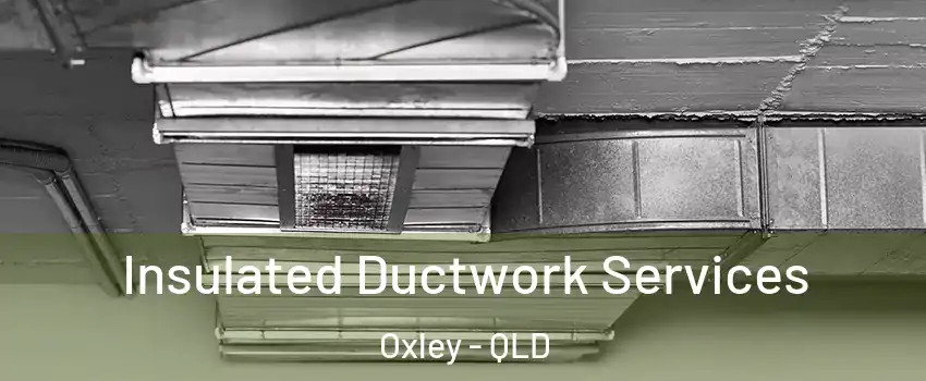 Insulated Ductwork Services Oxley - QLD