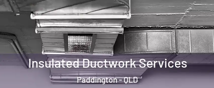 Insulated Ductwork Services Paddington - QLD