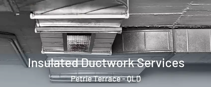 Insulated Ductwork Services Petrie Terrace - QLD