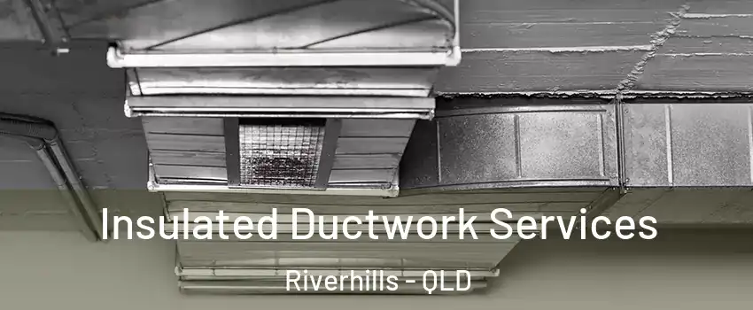 Insulated Ductwork Services Riverhills - QLD