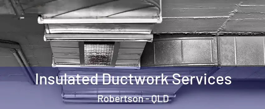 Insulated Ductwork Services Robertson - QLD
