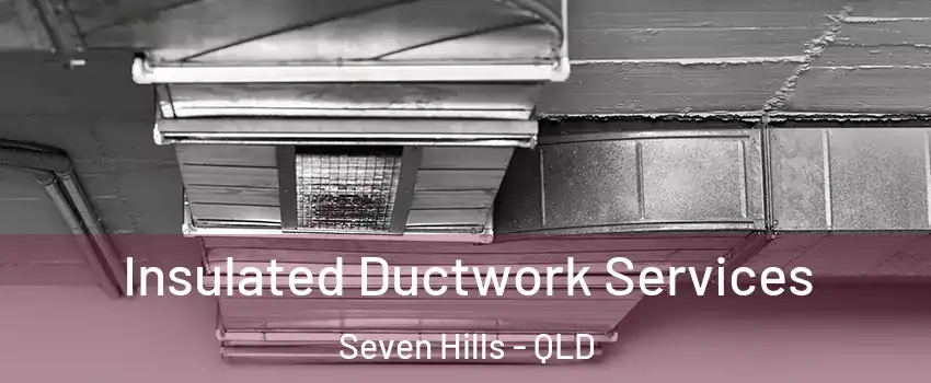 Insulated Ductwork Services Seven Hills - QLD