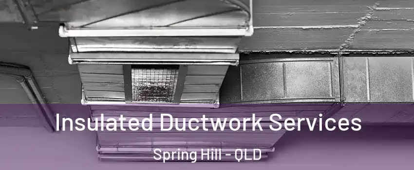 Insulated Ductwork Services Spring Hill - QLD