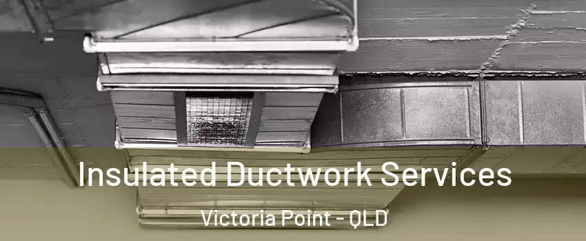 Insulated Ductwork Services Victoria Point - QLD