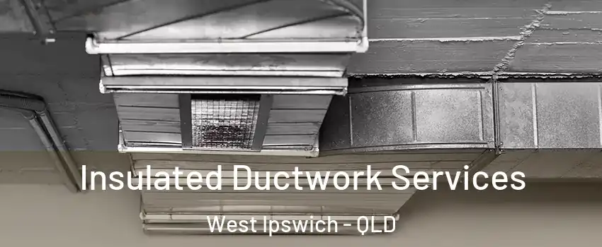 Insulated Ductwork Services West Ipswich - QLD