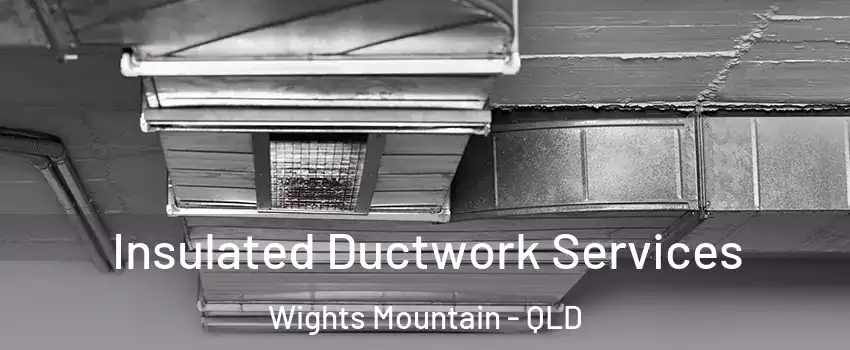  Insulated Ductwork Services Wights Mountain - QLD