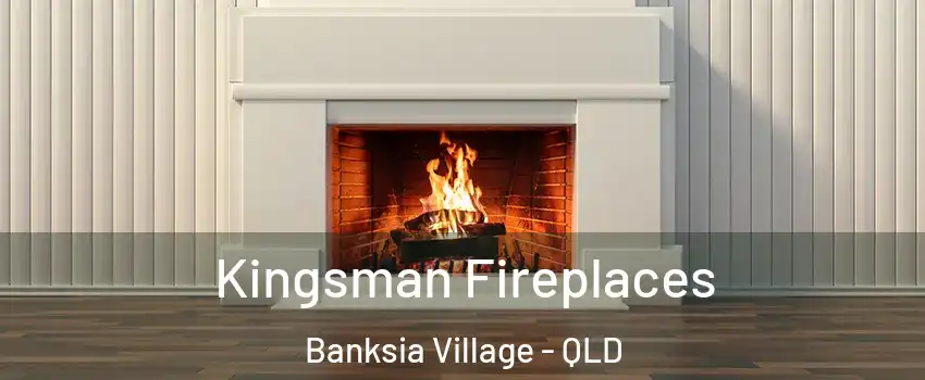 Kingsman Fireplaces Banksia Village - QLD
