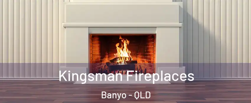 Kingsman Fireplaces Banyo - QLD
