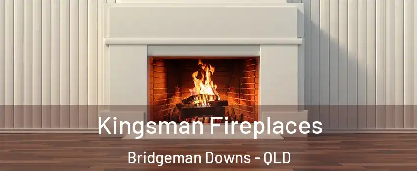 Kingsman Fireplaces Bridgeman Downs - QLD