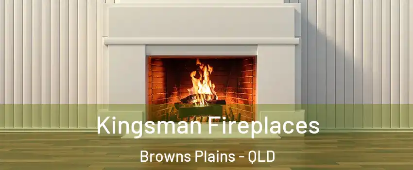 Kingsman Fireplaces Browns Plains - QLD