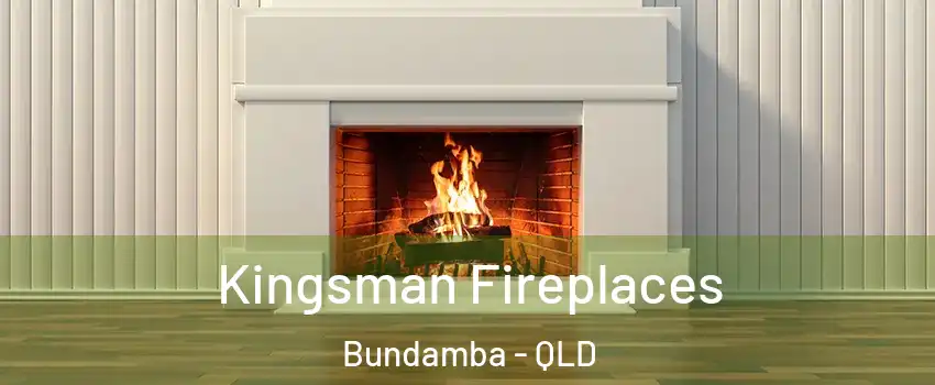 Kingsman Fireplaces Bundamba - QLD