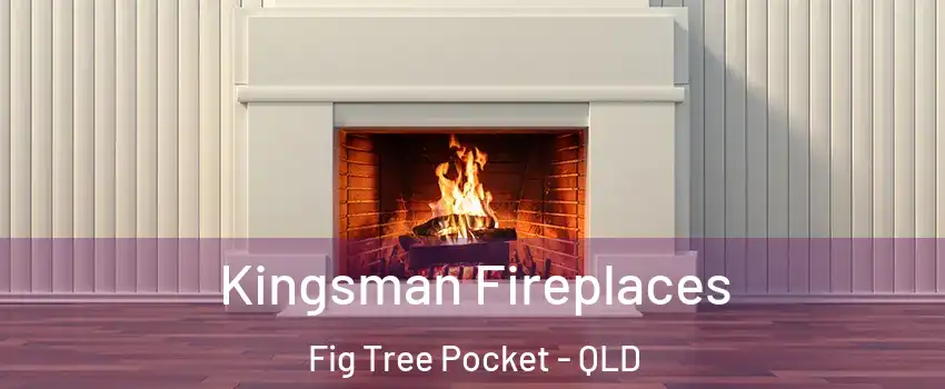 Kingsman Fireplaces Fig Tree Pocket - QLD