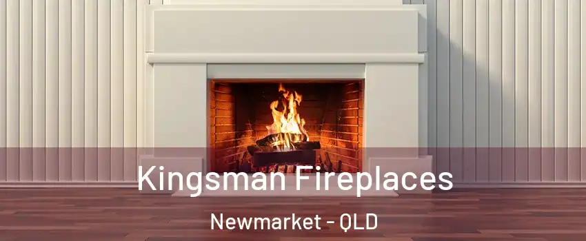  Kingsman Fireplaces Newmarket - QLD
